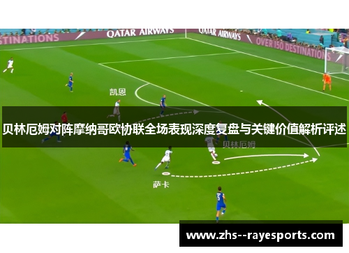 贝林厄姆对阵摩纳哥欧协联全场表现深度复盘与关键价值解析评述 贝林厄姆对阵摩纳哥欧协联全场表现深度复盘与关键价值解析评述