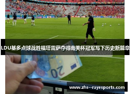 LDU基多点球战胜福塔雷萨夺得南美杯冠军写下历史新篇章
