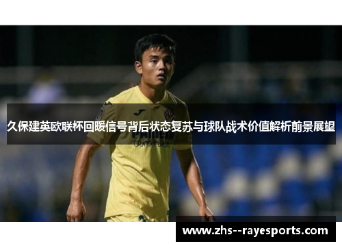 久保建英欧联杯回暖信号背后状态复苏与球队战术价值解析前景展望