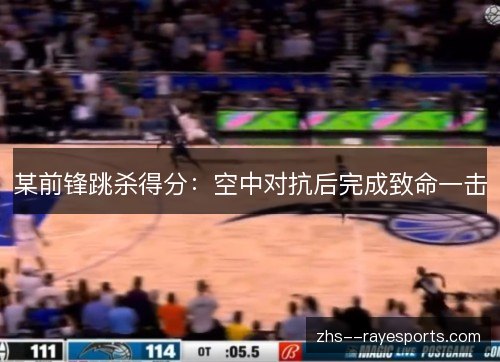 某前锋跳杀得分:空中对抗后完成致命一击 某前锋跳杀得分:空中对抗后完成致命一击
