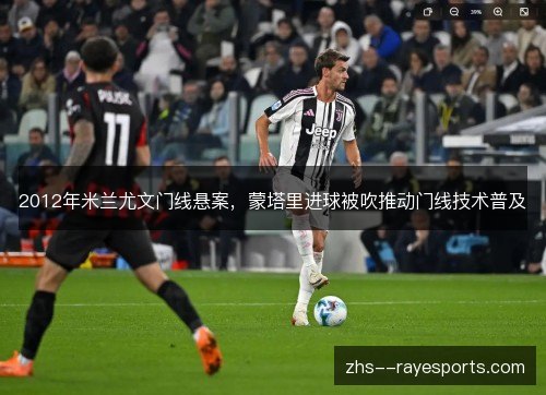 2012年米兰尤文门线悬案,蒙塔里进球被吹推动门线技术普及 2012年米兰尤文门线悬案,蒙塔里进球被吹推动门线技术普及